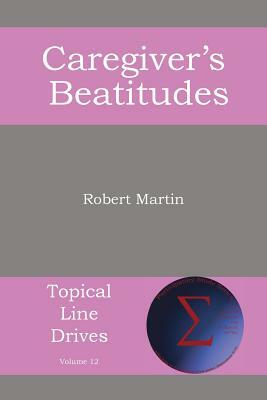 The Caregiver's Beatitudes by Robert Martin