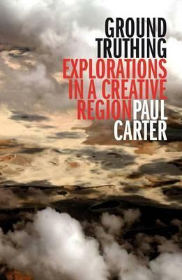 Ground Truthing: Explorations in a Creative Region by Paul Carter