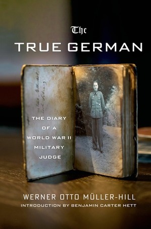 The True German: The Diary of a World War II Military Judge by Robert Gellately, Werner Otto Mueller-Hill