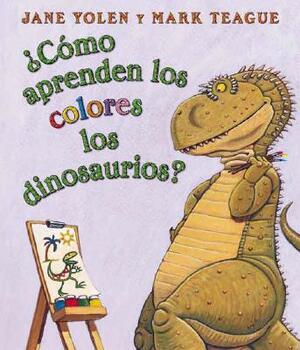 ¿cómo Aprenden Los Colores Los Dinosaurios? (How Do Dinosaurs Learn Their Colors?): (spanish Language Edition of How Do Dinosaurs Learn Their Colors?) by Jane Yolen