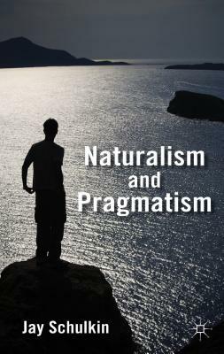 Naturalism and Pragmatism by Jay Schulkin