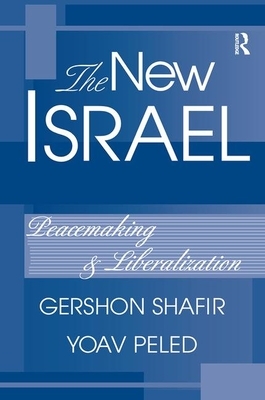 The New Israel: Peacemaking and Liberalization by Yoav Peled, Gershon Shafir