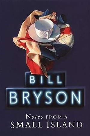 Notes From A Small Island: Journey Through Britain by Bill Bryson, Bill Bryson