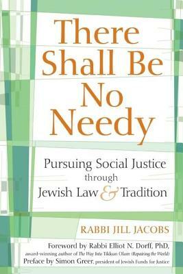 There Shall Be No Needy: Pursuing Social Justice Through Jewish Law & Tradition by Jill Jacobs