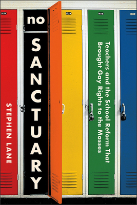 No Sanctuary: Teachers and the School Reform That Brought Gay Rights to the Masses by Stephen Lane