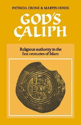 God's Caliph: Religious Authority in the First Centuries of Islam by Martin Hinds, Patricia Crone