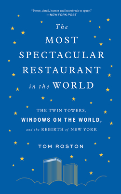 The Most Spectacular Restaurant in the World: The Twin Towers, Windows on the World, and the Rebirth of New York by Tom Roston