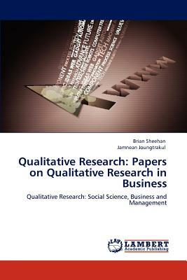 Qualitative Research: Papers on Qualitative Research in Business by Brian Sheehan, Jamnean Joungtrakul