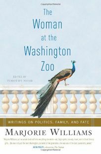 The Woman at the Washington Zoo: Writings on Politics, Family and Fate by Marjorie Williams