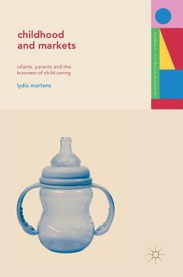 Childhood and Markets: Infants, Parents and the Business of Child Caring by Lydia Martens