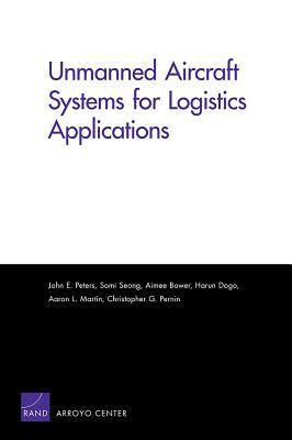 Unmanned Aircraft Systems for Logistics Applications by Somi Seong, Aimee Bower, John E. Peters