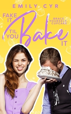 Fake it Til You Bake it by Emily Cyr