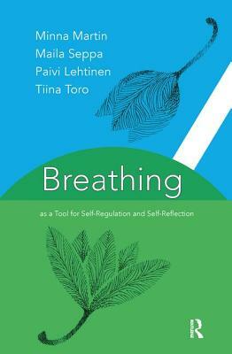 Breathing as a Tool for Self-Regulation and Self-Reflection by Minna Martin, Paivi Lehtinen, Maila Seppa