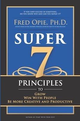Super 7: Principles to Grow, Win With People, And Be More Creative and Productive by Fred Opie