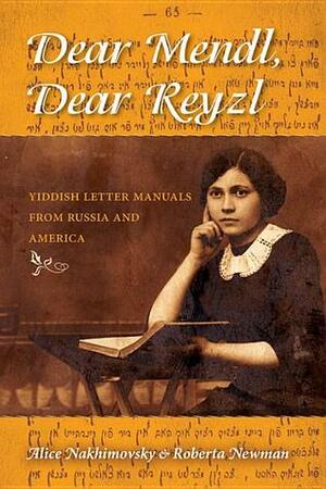 Dear Mendl, Dear Reyzl: Yiddish Letter Manuals from Russia and America by Alice Nakhimovsky, Roberta Newman