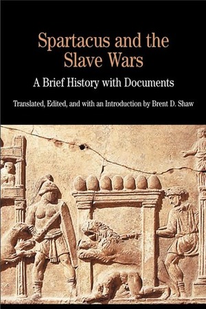 Spartacus and the Slave Wars: A Brief History with Documents by Brent D. Shaw