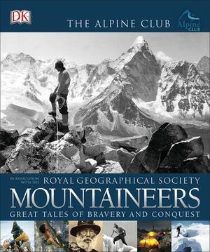 Mountaineers: Great Tales of Bravery and Conquest by The Alpine Club, Royal Geographical Society