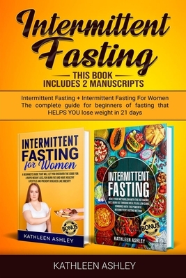 Intermittent Fasting: This Book Includes 2 Manuscripts: Intermittent Fasting + Intermittent Fasting For Women The Complete Guide For Beginne by Kathleen Ashley