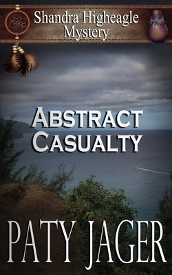 Abstract Casualty: Shandra Higheagle Mystery by Paty Jager