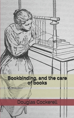 Bookbinding, and the care of books by Douglas Cockerell
