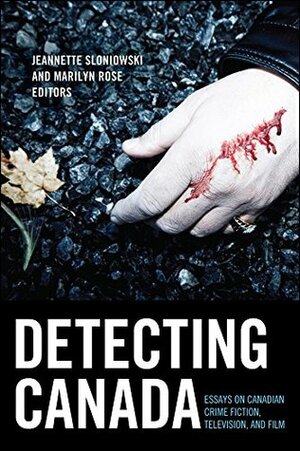Detecting Canada: Essays on Canadian Crime Fiction, Television, and Film by Jeannette Sloniowski, Marilyn Rose