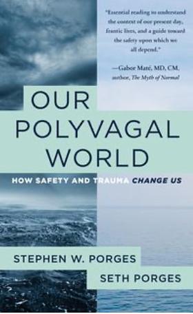 Our Polyvagal World: How Safety and Trauma Change Us by Stephen W. Porges, Seth Porges