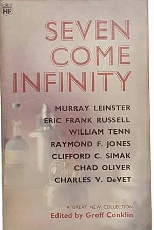 Seven Come Infinity by William Tenn, Eric Frank Russell, Clifford D. Simak, Murray Leinster, Groff Conklin, Chad Oliver, Raymond F. Jones, Charles V. de Vet