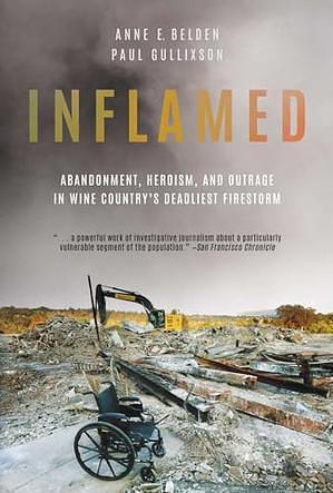 Inflamed: Abandonment, Heroism, and Outrage in Wine Country's Deadliest Firestorm by Anne E. Belden, Paul Gullixson, Lauren A. Spates