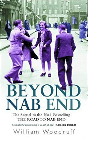 Beyond Nab End: The Sequel To 'The Road To Nab End by William Woodruff