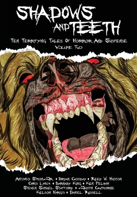 Shadows And Teeth: Ten Terrifying Tales Of Horror And Suspense, Volume 2 by Bryan Cassiday, Reed W. Huston, Antonio Simon