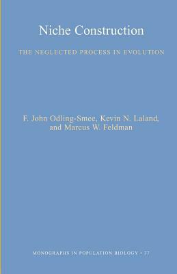 Niche Construction: The Neglected Process in Evolution by Kevin N. Laland, Marcus W. Feldman, F. John Odling-Smee