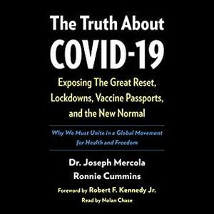 The Truth About COVID-19: Exposing the Great Reset, Lockdowns, Vaccine Passports, and the New Normal by Joseph Mercola, Ronnie Cummins, Robert F. Kennedy Jr.