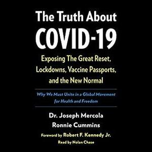 The Truth About COVID-19: Exposing the Great Reset, Lockdowns, Vaccine Passports, and the New Normal by Joseph Mercola, Robert F. Kennedy Jr., Ronnie Cummins