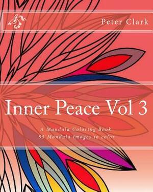 Inner Peace Vol 3: 55 Lovely Mandala Images To enjoy by Peter Clark