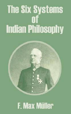 The Six Systems of Indian Philosophy by F. Max Müller