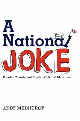 A National Joke: Popular Comedy and English Cultural Identities by Andy Medhurst