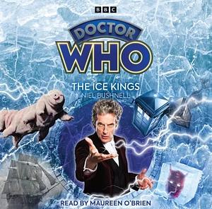 Doctor Who: The Ice Kings: 12th Doctor Audio Original by Niel Bushnell