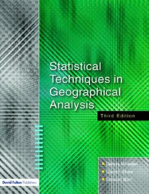Statistical Techniques in Geographical Analysis by Gareth Shaw, Dennis Wheeler, Stewart Barr