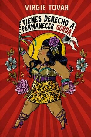 Tienes derecho a permanecer gorda by Virgie Tovar, Begoña Martínez Pagán