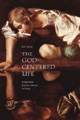 The God-Centered Life: Insights from Jonathan Edwards for Today by Josh Moody