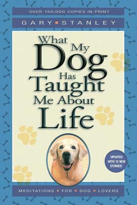 What My Dog Has Taught Me about Life by Gary L. Stanley