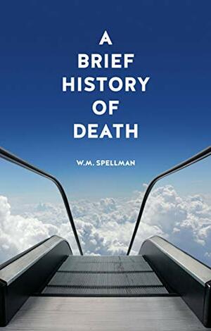 A Brief History of Death by William M. Spellman