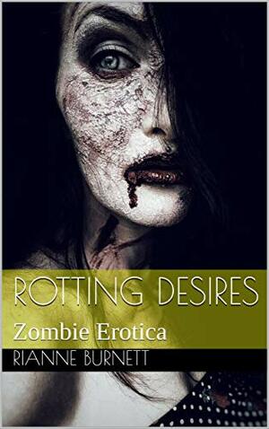 Rotting Desires: Zombie Erotica by Rianne Burnett