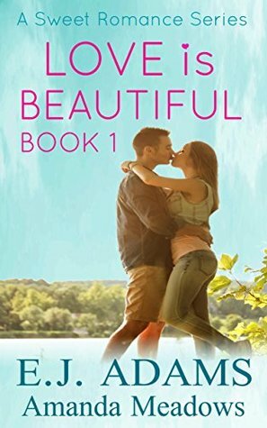 Love is Beautiful Book 1 (A Sweet Romance Series) by Amanda Meadows, E.J. Adams