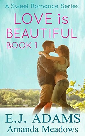 Love is Beautiful Book 1 (A Sweet Romance Series) by E.J. Adams, Amanda Meadows