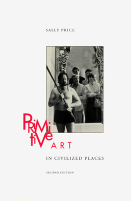 Primitive Art in Civilized Places: Second Edition by Sally Price