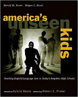 Americas Unseen Kids/Teaching English/Language Arts in Todays Forgotten High Schools: Teaching English/Language Arts in Today's Forgotten High Schools by Robert E. Probst, Megan C. Nosol, Harold M. Foster