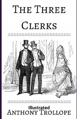 The Three Clerks Illustrated by Anthony Trollope