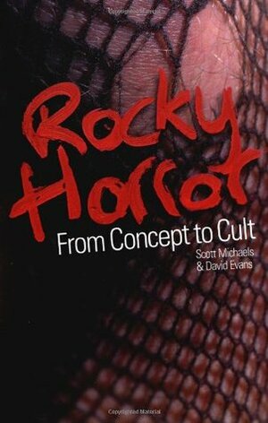 Rocky Horror: From Concept to Cult by Scott Michaels, David Evans