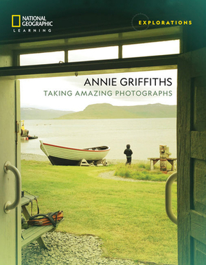 Annie Griffiths: Taking Amazing Photographs by National Geographic Learning